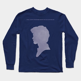 I will always remember when the Doctor was me Long Sleeve T-Shirt